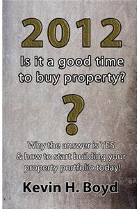 2012 - Is It a Good Time to Buy Property?