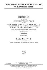 Trade agency budget authorizations and other customs issues