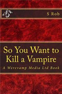 So You Want to Kill a Vampire