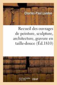 Recueil des ouvrages de peinture, sculpture, architecture, gravure en taille-douce,