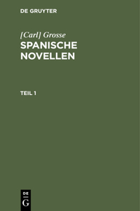 [Carl] Grosse: Spanische Novellen. Teil 1