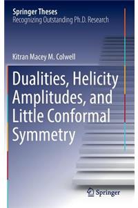 Dualities, Helicity Amplitudes, and Little Conformal Symmetry