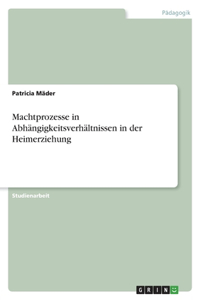 Machtprozesse in Abhängigkeitsverhältnissen in der Heimerziehung