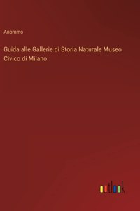 Guida alle Gallerie di Storia Naturale Museo Civico di Milano