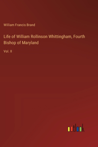 Life of William Rollinson Whittingham, Fourth Bishop of Maryland