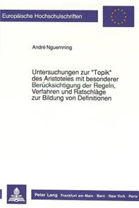 Untersuchungen Zur «Topik» Des Aristoteles Mit Besonderer Beruecksichtigung Der Regeln, Verfahren Und Ratschlaege Zur Bildung Von Definitionen