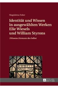 Identitaet Und Wissen in Ausgewaehlten Werken Elie Wiesels Und William Styrons