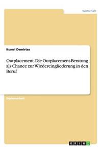 Outplacement. Die Outplacement-Beratung ALS Chance Zur Wiedereingliederung in Den Beruf