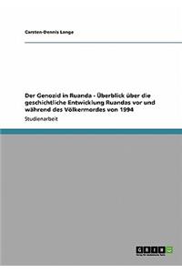Genozid in Ruanda - Überblick über die geschichtliche Entwicklung Ruandas vor und während des Völkermordes von 1994