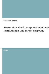 Korruption. Von korruptionshemmenden Institutionen und ihrem Ursprung