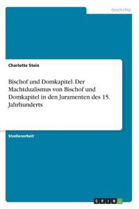 Bischof und Domkapitel. Der Machtdualismus von Bischof und Domkapitel in den Juramenten des 15. Jahrhunderts