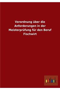 Verordnung über die Anforderungen in der Meisterprüfung für den Beruf Fischwirt