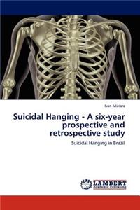 Suicidal Hanging - A Six-Year Prospective and Retrospective Study