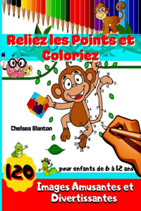 Reliez Les Points Et Coloriez 120 Images Amusantes et Divertissantes pour Enfants de 6 à 12 ans