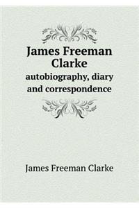 James Freeman Clarke Autobiography, Diary and Correspondence