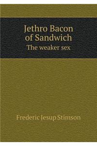 Jethro Bacon of Sandwich the Weaker Sex