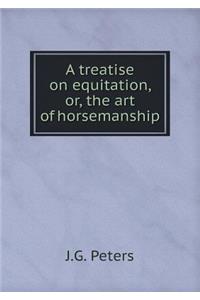 A Treatise on Equitation, Or, the Art of Horsemanship