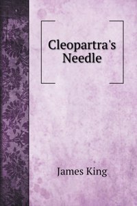 Cleopartra's Needle; a history of the London Obelisk, with an exposition of the hieroglyphics