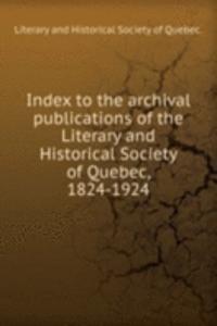 Index to the archival publications of the Literary and Historical Society of Quebec, 1824-1924