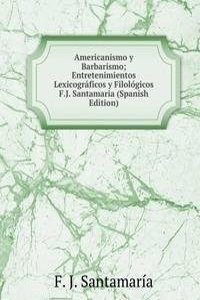 Americanismo y Barbarismo; Entretenimientos Lexicograficos y Filologicos F.J. Santamaria (Spanish Edition)
