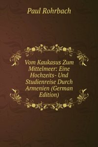 Vom Kaukasus Zum Mittelmeer: Eine Hochzeits- Und Studienreise Durch Armenien (German Edition)