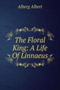 Floral King: A Life Of Linnaeus