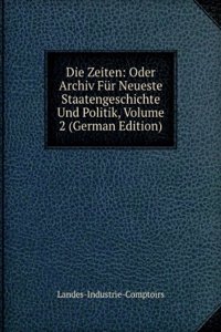 Die Zeiten: Oder Archiv Fur Neueste Staatengeschichte Und Politik, Volume 2 (German Edition)