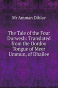 Tale of the Four Durwesh: Translated from the Oordoo Tongue of Meer Ummun, of Dhailee