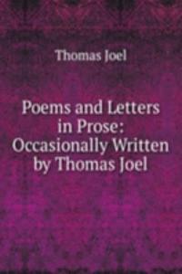 Poems and Letters in Prose: Occasionally Written by Thomas Joel