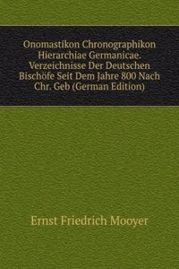 Onomastikon Chronographikon Hierarchiae Germanicae. Verzeichnisse Der Deutschen Bischofe Seit Dem Jahre 800 Nach Chr. Geb (German Edition)