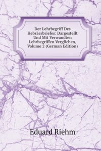 Der Lehrbegriff Des Hebraerbriefes: Dargestellt Und Mit Verwandten Lehrbegriffen Verglichen, Volume 2 (German Edition)