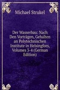 Der Wasserbau: Nach Den Vortragen, Gehalten an Polytechnischen Institute in Helsingfors, Volumes 3-4 (German Edition)