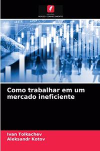 Como trabalhar em um mercado ineficiente