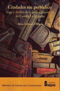 Ciudades sin periodico. Auge y declive de la prensa provincial de Castilla La Mancha