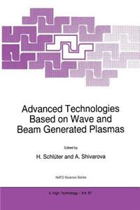 Advanced Technologies Based on Wave and Beam Generated Plasmas