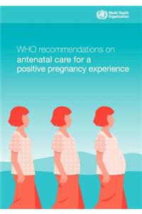 WHO recommendations on antenatal care for a positive pregnancy experience