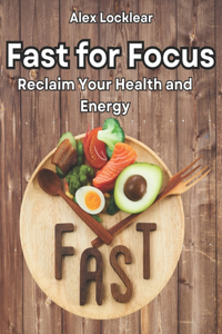 Fast for Focus Your Fasting Guide to a Longer Life