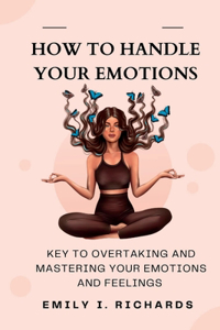 How to Handle Your Emotions