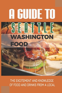 A Guide To Seattle Washington Food