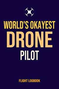 World's Okayest Drone Pilot Flight Logbook: Complete UAS Safety & Flight Logbook for Drone Operators