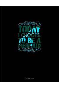 Today I Choose To Be A Mermaid