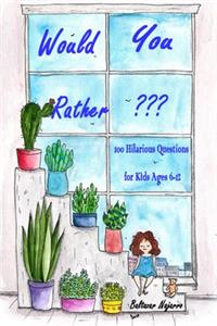 Would You Rather 100 Hilarious Questions for Kids Ages 6-12