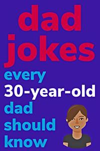 Dad Jokes Every 30 Year Old Dad Should Know