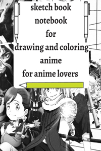 Sketch book notebook for drawing and coloring anime, for anime lovers: Measures 8.5 x 11 (21.59 x 27.94 cm) 112 pages with anime character for coloring