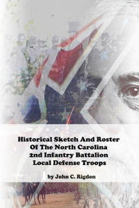 Historical Sketch And Roster Of The North Carolina 2nd Infantry Battalion Local Defense Troops