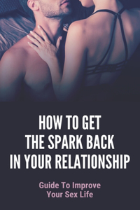 How To Get The Spark Back In Your Relationship