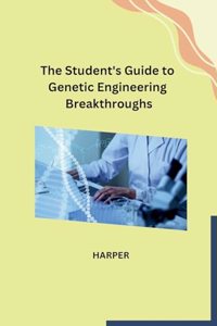 Student's Guide to Genetic Engineering Breakthroughs