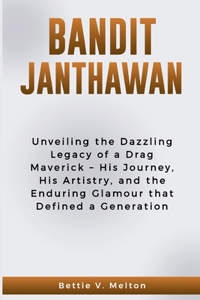 Bandit Janthawan: Unveiling the Dazzling Legacy of a Drag Maverick - His Journey, His Artistry, and the Enduring Glamour that Defined a Generation