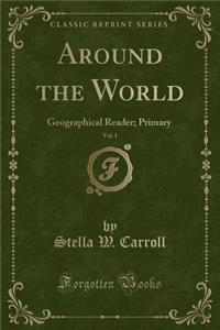 Around the World, Vol. 1: Geographical Reader; Primary (Classic Reprint)