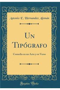 Un TipÃ³grafo: Comedia En Un Acto Y En Verso (Classic Reprint)